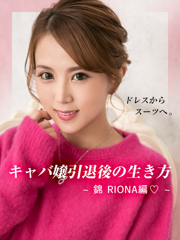 ドレスからスーツへ。キャバ嬢引退後の生き方-錦RIONA編♡~